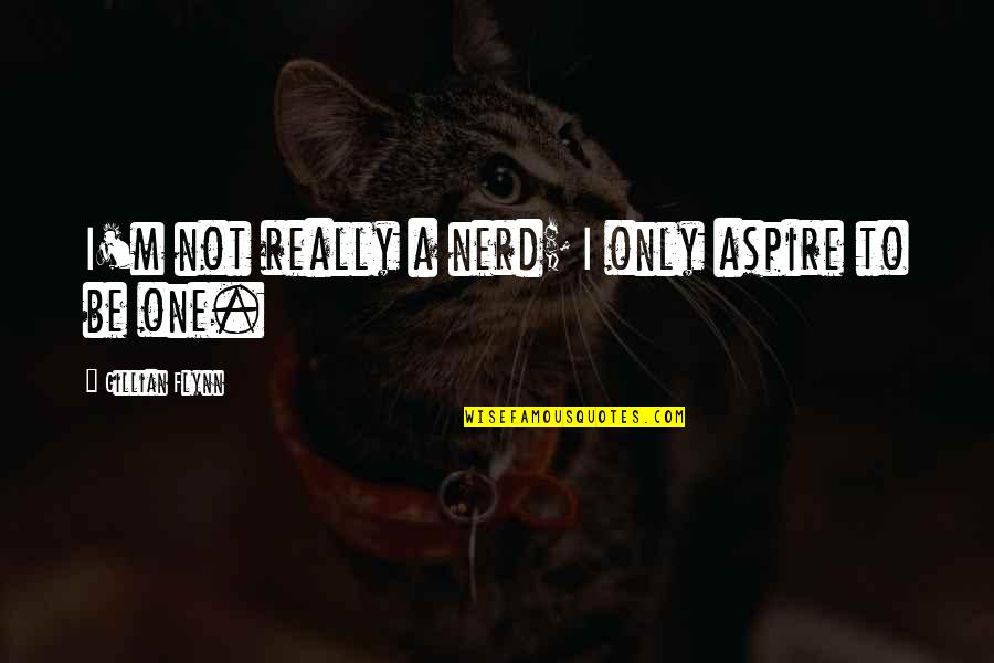 I Aspire Quotes By Gillian Flynn: I'm not really a nerd; I only aspire