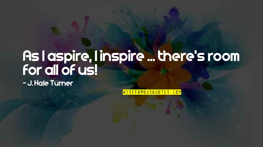 I Aspire Quotes By J. Hale Turner: As I aspire, I inspire ... there's room