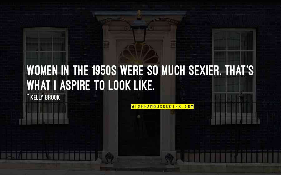 I Aspire Quotes By Kelly Brook: Women in the 1950s were so much sexier.