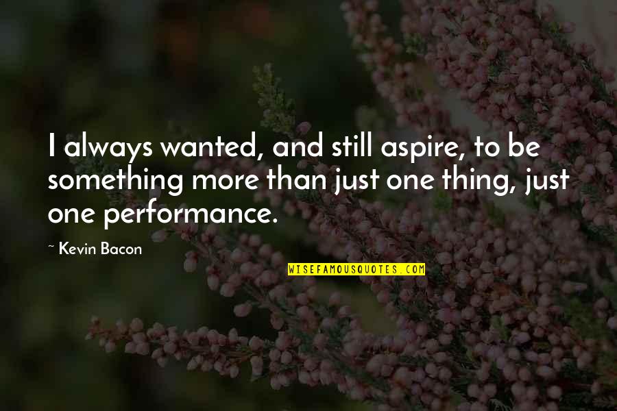 I Aspire Quotes By Kevin Bacon: I always wanted, and still aspire, to be