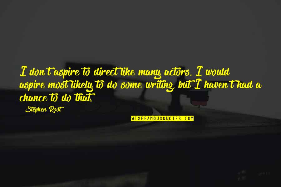 I Aspire Quotes By Stephen Root: I don't aspire to direct like many actors.