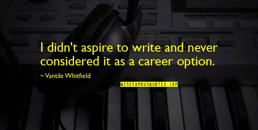 I Aspire Quotes By Vantile Whitfield: I didn't aspire to write and never considered
