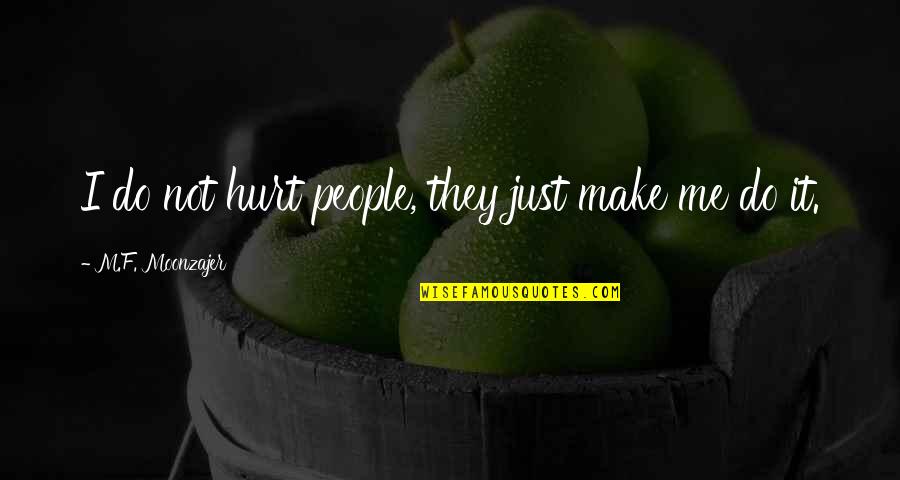 I Aspire To Be A Woman Quotes By M.F. Moonzajer: I do not hurt people, they just make I Aspire To Be A Woman Quotes By M.F. Moonzajer: I do not hurt people, they just make