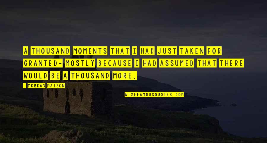 I Assumed Quotes By Morgan Matson: A thousand moments that I had just taken