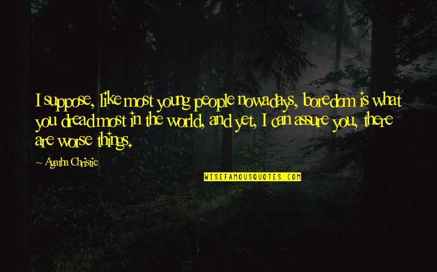 I Assure You Quotes By Agatha Christie: I suppose, like most young people nowadays, boredom I Assure You Quotes By Agatha Christie: I suppose, like most young people nowadays, boredom