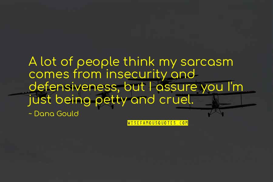 I Assure You Quotes By Dana Gould: A lot of people think my sarcasm comes I Assure You Quotes By Dana Gould: A lot of people think my sarcasm comes