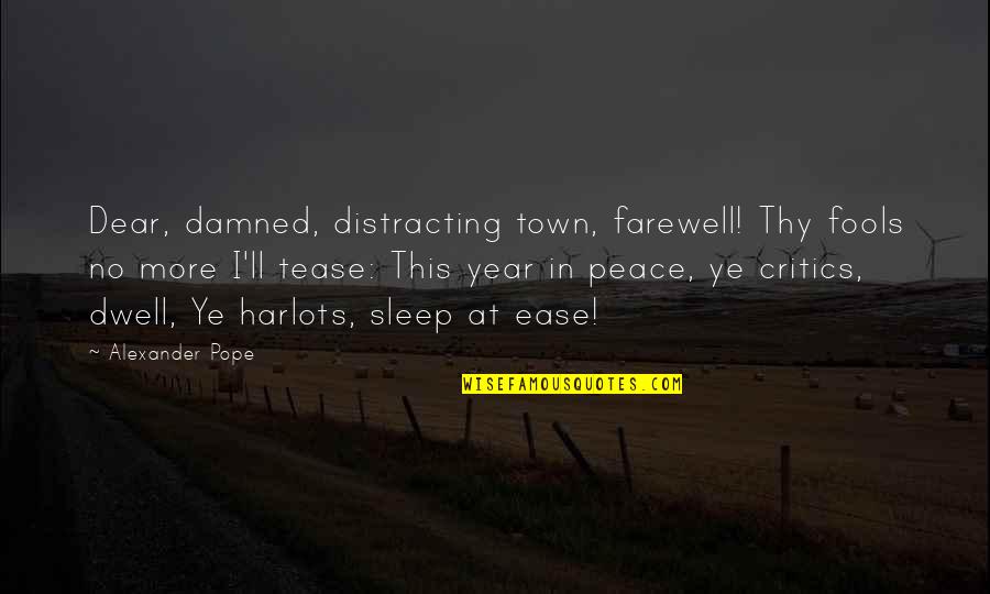 I At Peace Quotes By Alexander Pope: Dear, damned, distracting town, farewell! Thy fools no