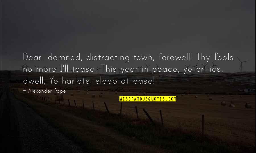 I At Peace Quotes By Alexander Pope: Dear, damned, distracting town, farewell! Thy fools no I At Peace Quotes By Alexander Pope: Dear, damned, distracting town, farewell! Thy fools no