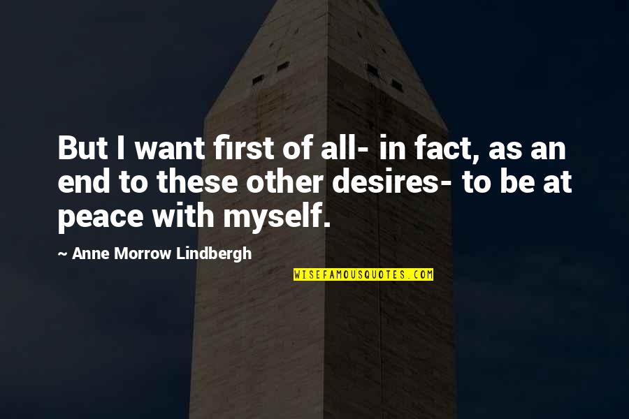 I At Peace Quotes By Anne Morrow Lindbergh: But I want first of all- in fact,