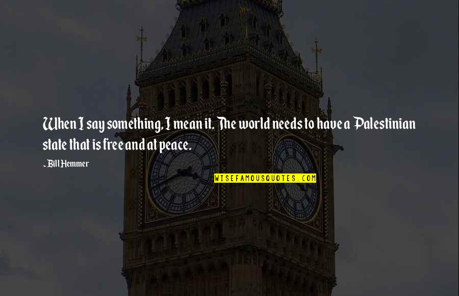 I At Peace Quotes By Bill Hemmer: When I say something, I mean it. The I At Peace Quotes By Bill Hemmer: When I say something, I mean it. The