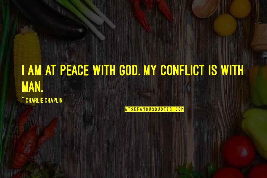 I At Peace Quotes By Charlie Chaplin: I am at peace with God. My conflict I At Peace Quotes By Charlie Chaplin: I am at peace with God. My conflict