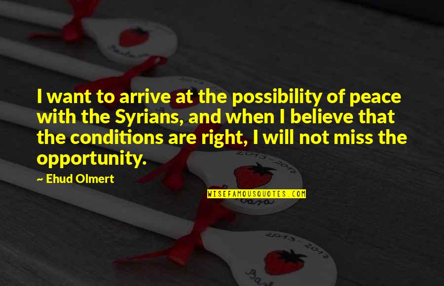 I At Peace Quotes By Ehud Olmert: I want to arrive at the possibility of I At Peace Quotes By Ehud Olmert: I want to arrive at the possibility of