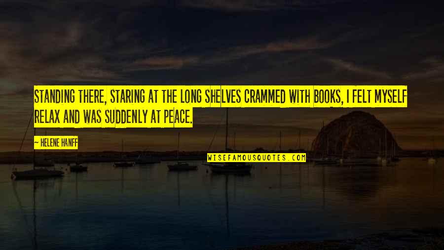 I At Peace Quotes By Helene Hanff: Standing there, staring at the long shelves crammed