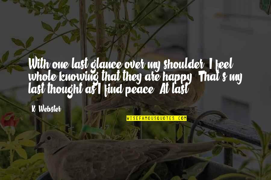 I At Peace Quotes By K. Webster: With one last glance over my shoulder, I I At Peace Quotes By K. Webster: With one last glance over my shoulder, I