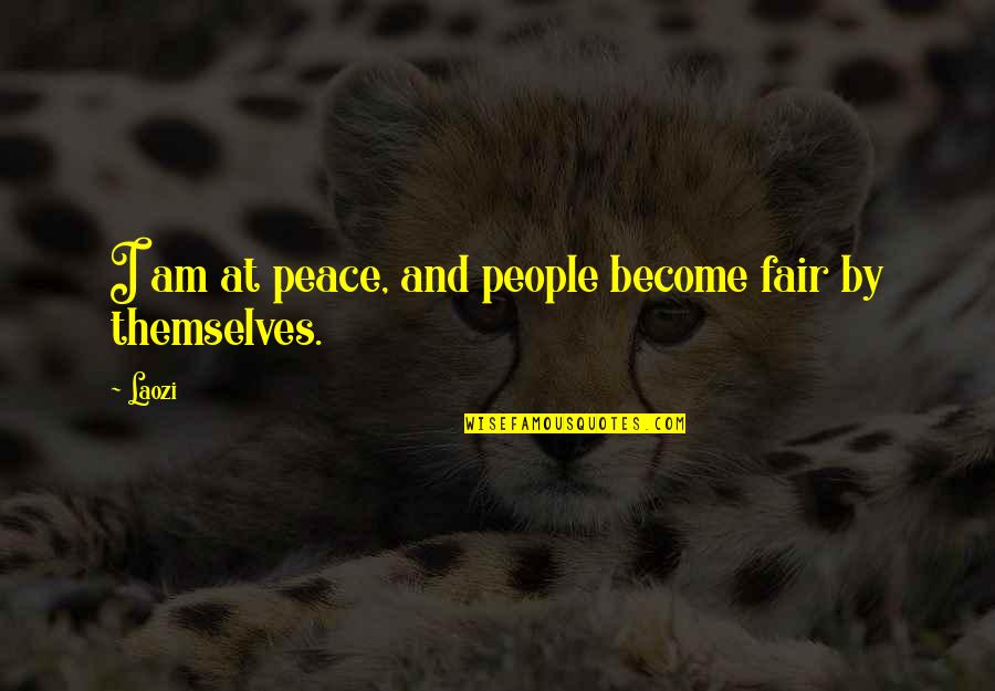 I At Peace Quotes By Laozi: I am at peace, and people become fair