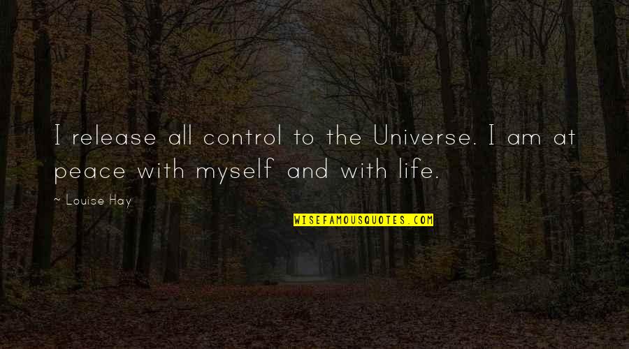 I At Peace Quotes By Louise Hay: I release all control to the Universe. I