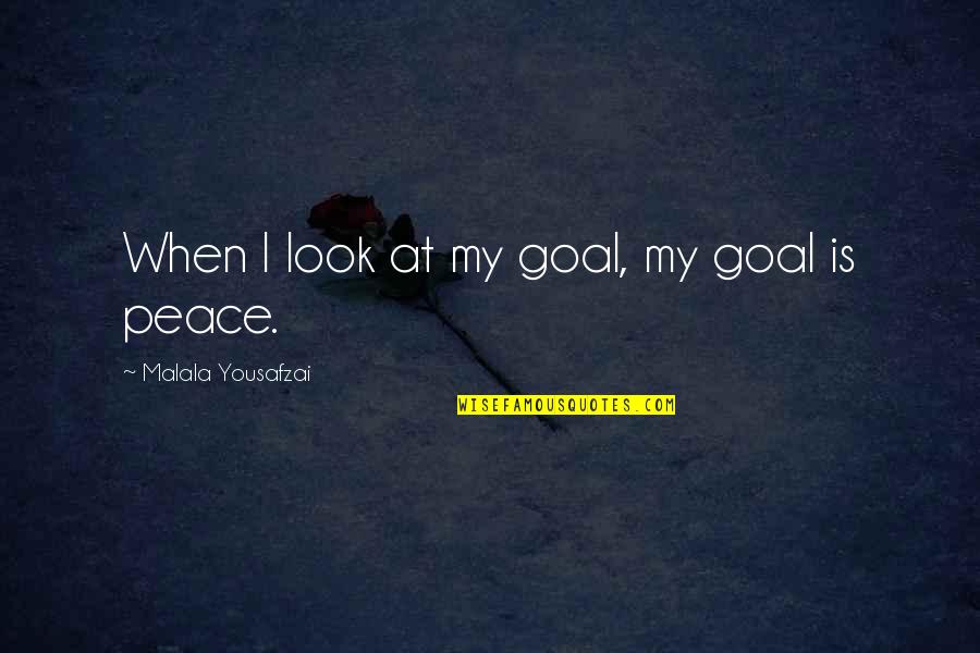I At Peace Quotes By Malala Yousafzai: When I look at my goal, my goal