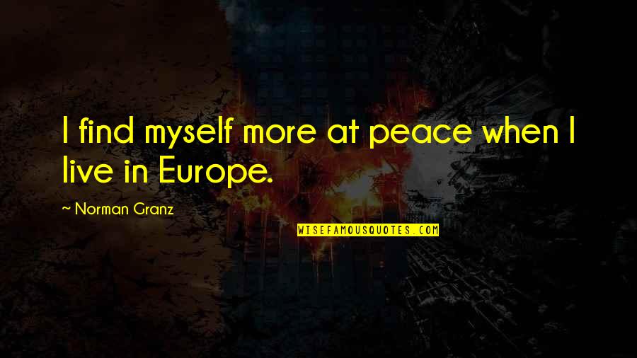 I At Peace Quotes By Norman Granz: I find myself more at peace when I