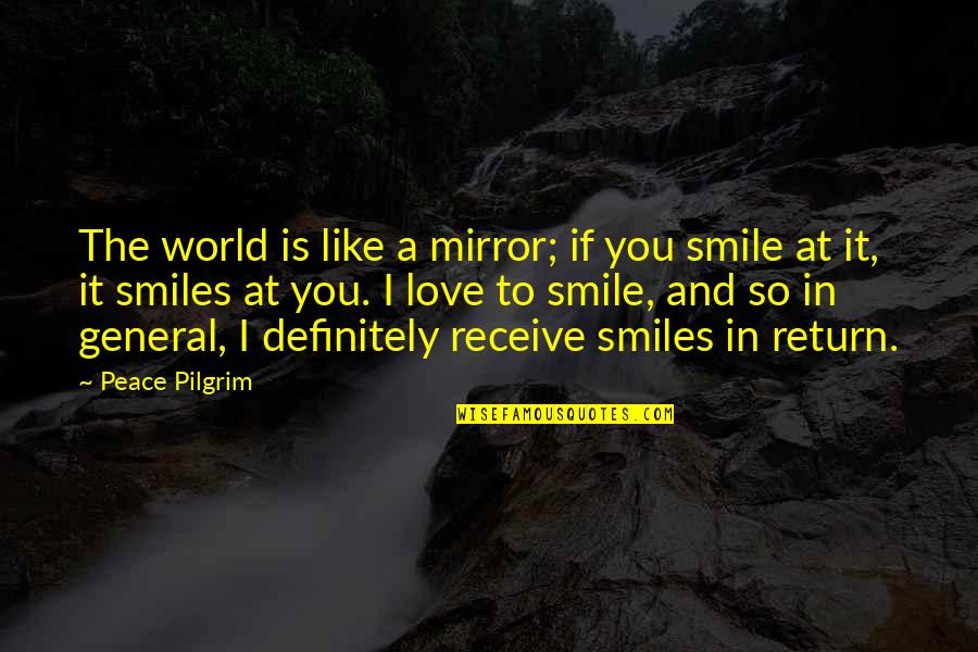 I At Peace Quotes By Peace Pilgrim: The world is like a mirror; if you I At Peace Quotes By Peace Pilgrim: The world is like a mirror; if you