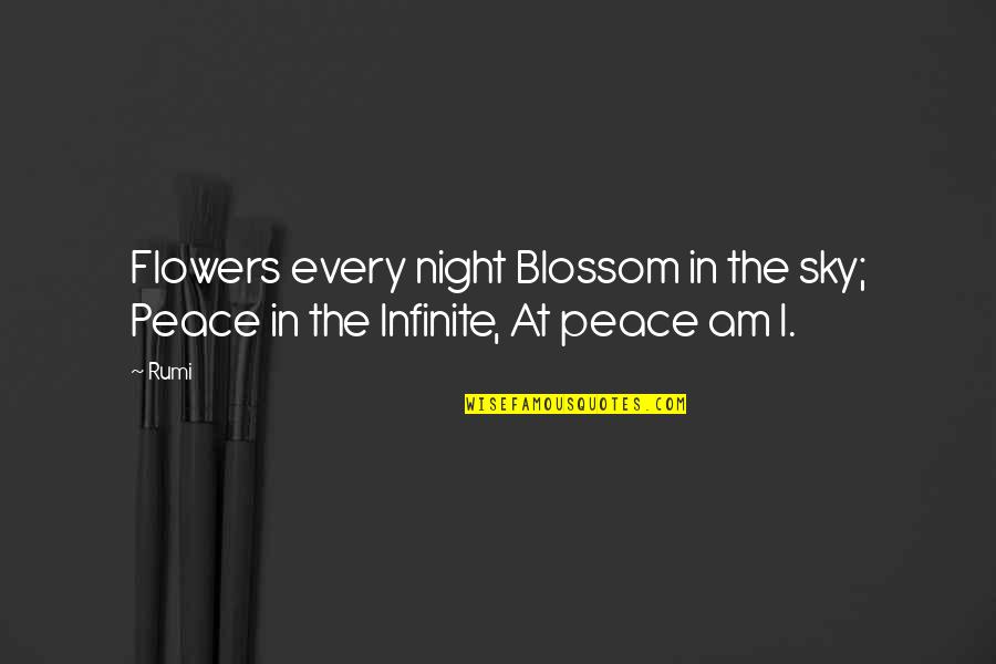 I At Peace Quotes By Rumi: Flowers every night Blossom in the sky; Peace