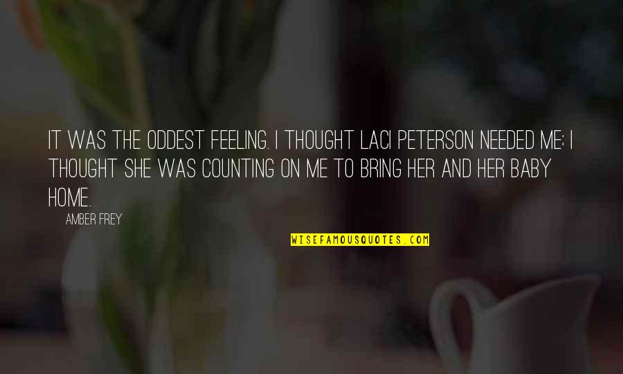 I Baby Quotes By Amber Frey: It was the oddest feeling. I thought Laci