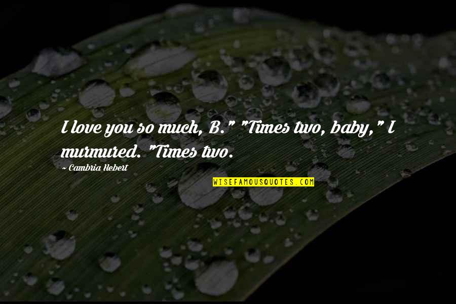 I Baby Quotes By Cambria Hebert: I love you so much, B." "Times two,
