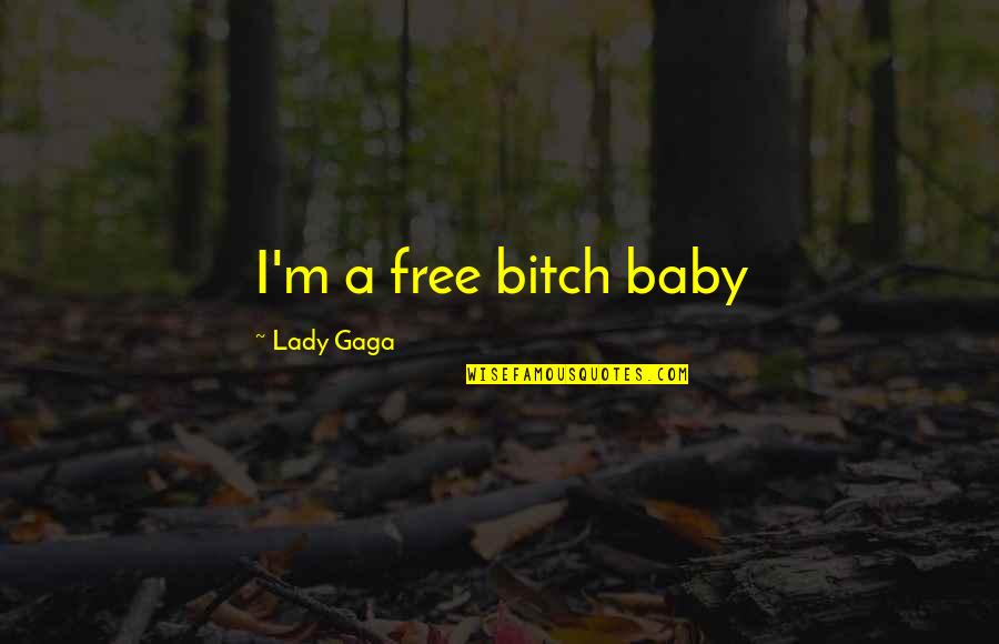 I Baby Quotes By Lady Gaga: I'm a free bitch baby