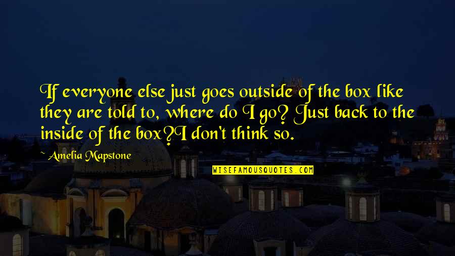 I Back Like Quotes By Amelia Mapstone: If everyone else just goes outside of the