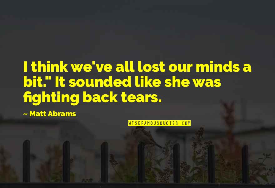 I Back Like Quotes By Matt Abrams: I think we've all lost our minds a