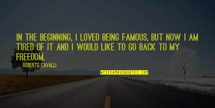 I Back Like Quotes By Roberto Cavalli: In the beginning, I loved being famous, but