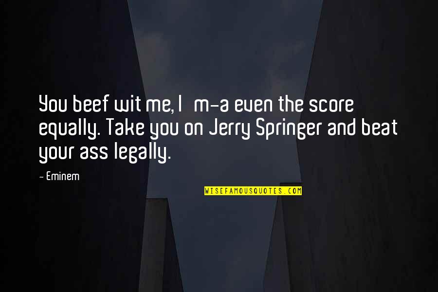 I Beat You Quotes By Eminem: You beef wit me, I'm-a even the score