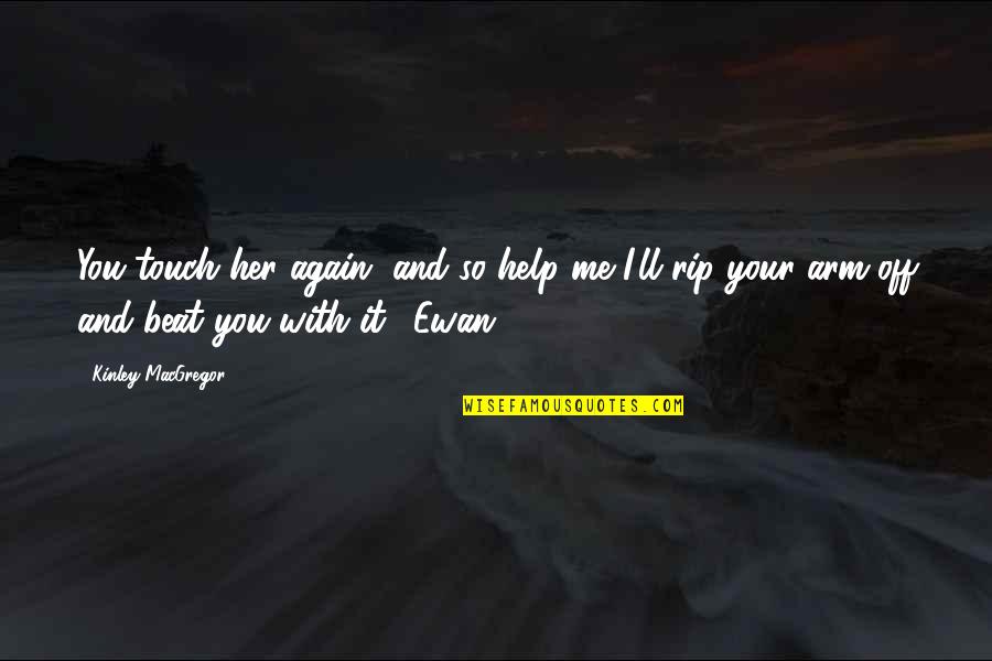 I Beat You Quotes By Kinley MacGregor: You touch her again, and so help me