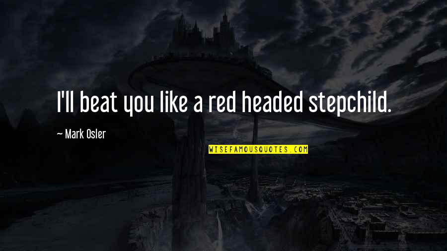 I Beat You Quotes By Mark Osler: I'll beat you like a red headed stepchild.