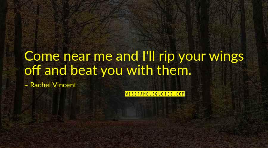 I Beat You Quotes By Rachel Vincent: Come near me and I'll rip your wings