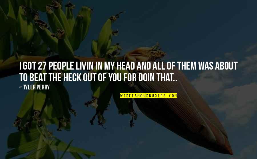 I Beat You Quotes By Tyler Perry: I got 27 people livin in my head