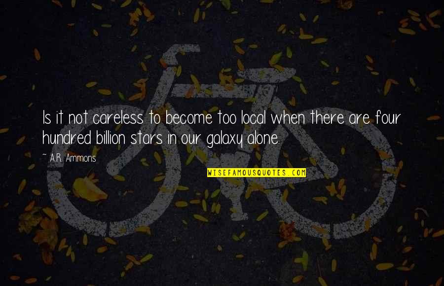 I Become Alone Quotes By A.R. Ammons: Is it not careless to become too local