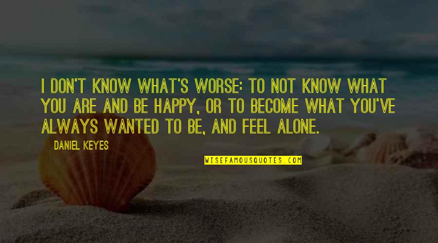 I Become Alone Quotes By Daniel Keyes: I don't know what's worse: to not know