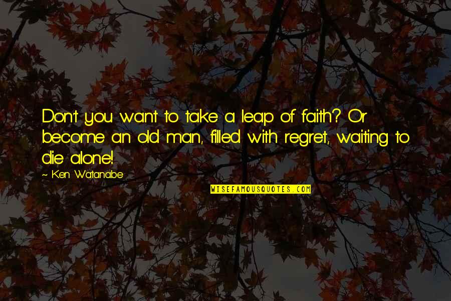 I Become Alone Quotes By Ken Watanabe: Don't you want to take a leap of I Become Alone Quotes By Ken Watanabe: Don't you want to take a leap of