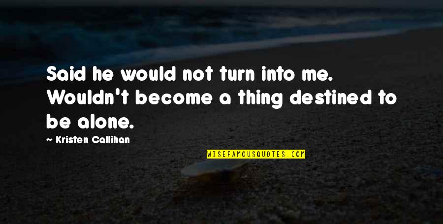 I Become Alone Quotes By Kristen Callihan: Said he would not turn into me. Wouldn't