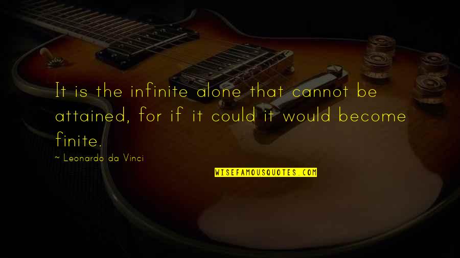 I Become Alone Quotes By Leonardo Da Vinci: It is the infinite alone that cannot be