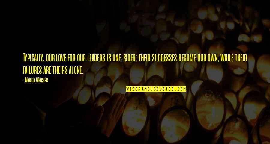 I Become Alone Quotes By Marcia Whicker: Typically, our love for our leaders is one-sided: I Become Alone Quotes By Marcia Whicker: Typically, our love for our leaders is one-sided: