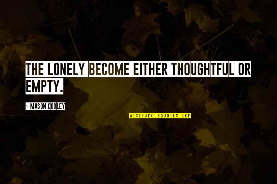 I Become Alone Quotes By Mason Cooley: The lonely become either thoughtful or empty. I Become Alone Quotes By Mason Cooley: The lonely become either thoughtful or empty.