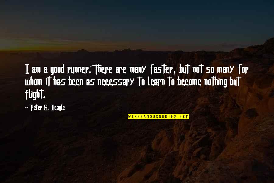 I Become Alone Quotes By Peter S. Beagle: I am a good runner. There are many