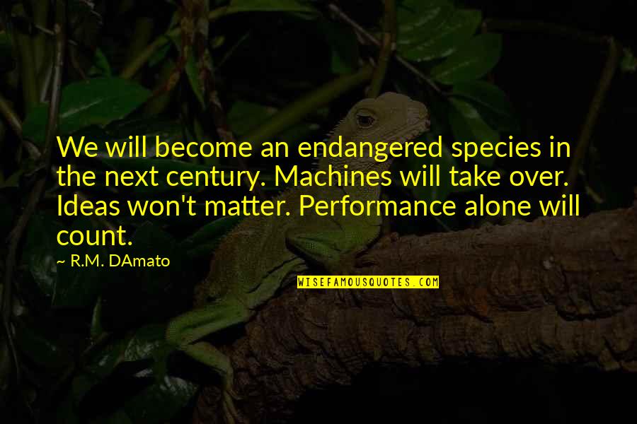 I Become Alone Quotes By R.M. DAmato: We will become an endangered species in the