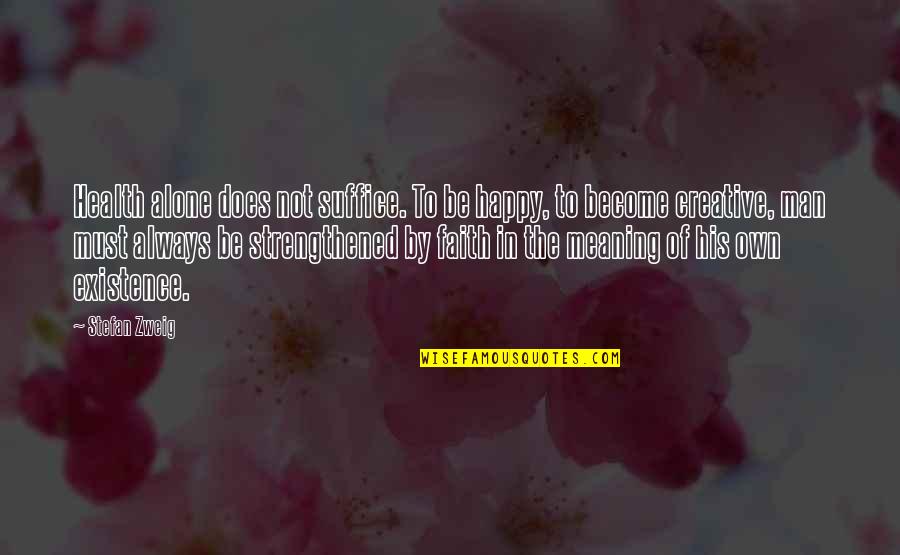 I Become Alone Quotes By Stefan Zweig: Health alone does not suffice. To be happy, I Become Alone Quotes By Stefan Zweig: Health alone does not suffice. To be happy,