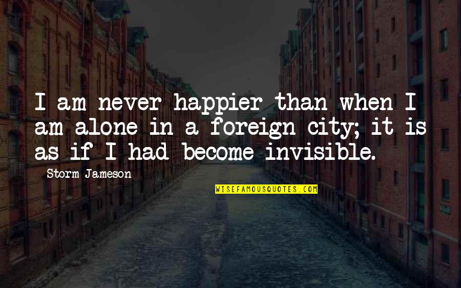 I Become Alone Quotes By Storm Jameson: I am never happier than when I am
