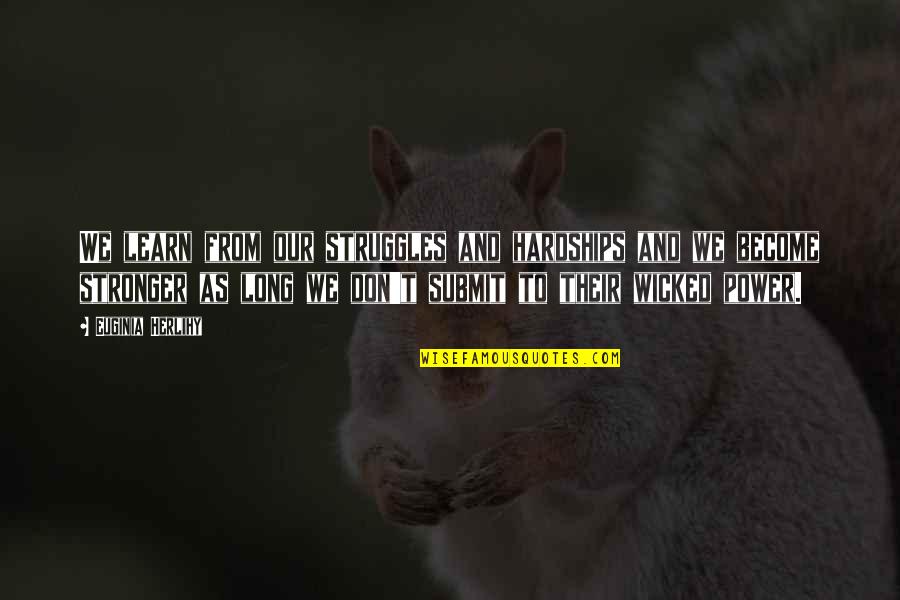 I Become Stronger Quotes By Euginia Herlihy: We learn from our struggles and hardships and I Become Stronger Quotes By Euginia Herlihy: We learn from our struggles and hardships and
