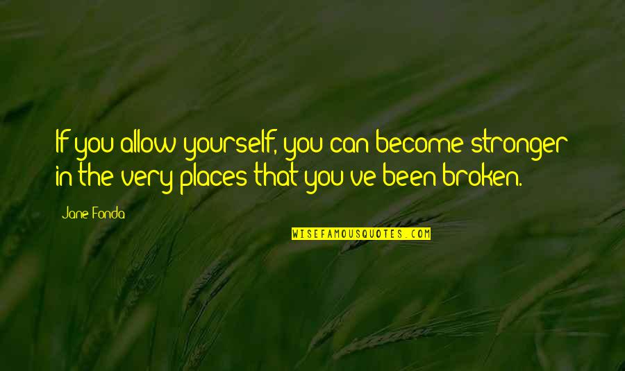 I Become Stronger Quotes By Jane Fonda: If you allow yourself, you can become stronger