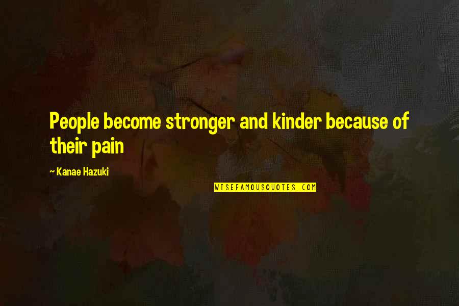 I Become Stronger Quotes By Kanae Hazuki: People become stronger and kinder because of their