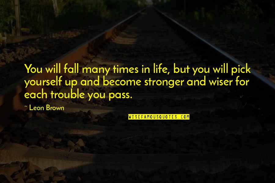 I Become Stronger Quotes By Leon Brown: You will fall many times in life, but